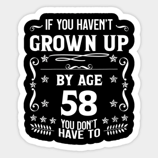 58th Birthday If You Haven't Grown Up By Age 58 Funny Saying Sticker